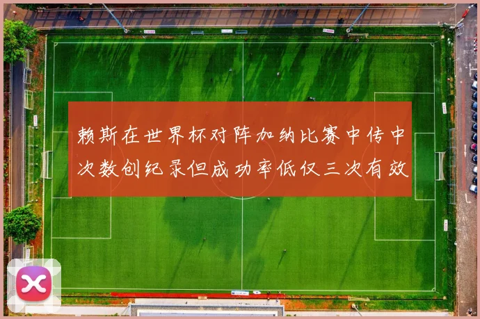 赖斯在世界杯对阵加纳比赛中传中次数创纪录但成功率低仅三次有效